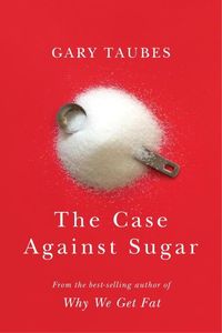 Bild vom Artikel The Case Against Sugar vom Autor Gary Taubes
