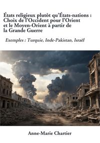 Produktbild: &Eacute;tats religieux plut&ocirc;t qu'&Eacute;tats-nations : Choix de l'Occident pour l'Orient et le Moyen-Orient &agrave; partir de la Grande Guerre