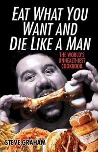 Produktbild: Eat What You Want and Die Like a Man