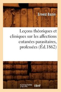 Produktbild: Le&ccedil;ons th&eacute;oriques et cliniques sur les affections cutan&eacute;es parasitaires, profess&eacute;es (&Eacute;d.1862)