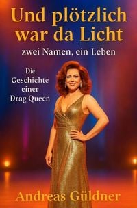 Produktbild: Und pl&ouml;tzlich war da Licht - zwei Namen, ein Leben (Die Geschichte einer Drag Queen)