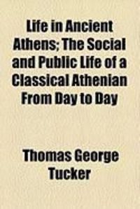 Produktbild: Life in Ancient Athens; The Social and Public Life of a Classical Athenian from Day to Day