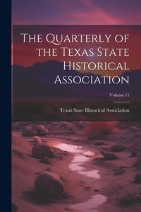 Produktbild: The Quarterly of the Texas State Historical Association; Volume 11