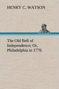Produktbild: The Old Bell of Independence Or, Philadelphia in 1776