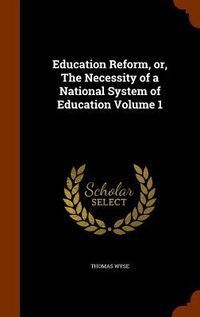 Produktbild: Education Reform, or, The Necessity of a National System of Education Volume 1