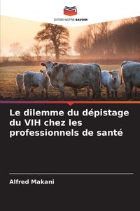 Produktbild: Le dilemme du d&eacute;pistage du VIH chez les professionnels de sant&eacute;