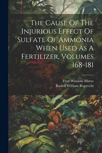 Produktbild: The Cause Of The Injurious Effect Of Sulfate Of Ammonia When Used As A Fertilizer, Volumes 168-181