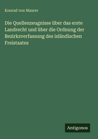 Produktbild: Die Quellenzeugnisse &uuml;ber das erste Landrecht und &uuml;ber die Ordnung der Bezirksverfassung des isl&auml;ndischen Freistaates
