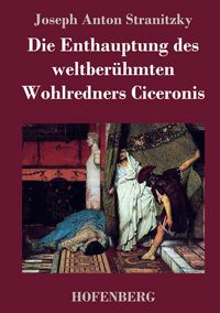 Produktbild: Die Enthauptung des weltber&uuml;hmten Wohlredners Ciceronis
