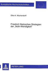 Friedrich Nietzsches Strategien der «Noth-Wendigkeit» Elke Wachendorff