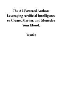 Produktbild: The AI-Powered Author: Leveraging Artificial Intelligence to Create, Market, and Monetize Your Ebook