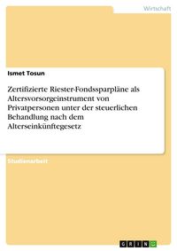Produktbild: Zertifizierte Riester-Fondssparpl&auml;ne als Altersvorsorgeinstrument von Privatpersonen unter der steuerlichen Behandlung nach dem Alterseink&uuml;nftegesetz