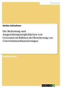 Produktbild: Die Bedeutung und Ausgestaltungsm&ouml;glichkeiten von Covenants im Rahmen der Besicherung von Unternehmensfinanzierungen