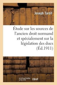 Produktbild: &Eacute;tude sur les sources de l'ancien droit normand et sp&eacute;cialement sur la l&eacute;gislation des ducs