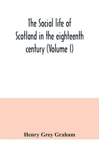 Produktbild: The social life of Scotland in the eighteenth century (Volume I)
