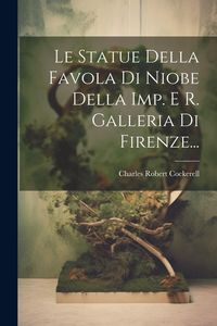 Produktbild: Le Statue Della Favola Di Niobe Della Imp. E R. Galleria Di Firenze...