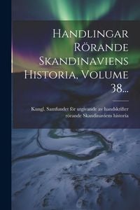 Produktbild: Handlingar R&ouml;rande Skandinaviens Historia, Volume 38...
