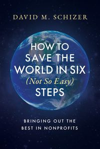 Produktbild: How to Save the World in Six (Not So Easy) Steps: Bringing Out the Best in Nonprofits