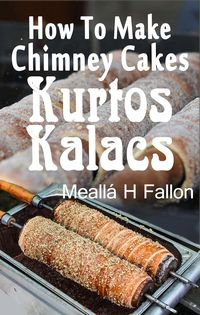 Produktbild: How To Make Chimney Cakes - Kurtos Kalacs