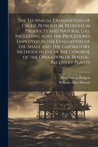 Produktbild: The Technical Examination of Crude Petroleum, Petroleum Products and Natural gas, Including Also the Procedures Employed in the Evaluation of Oil-shal