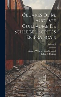 Produktbild: Oeuvres De M. Auguste Guillaume De Schlegel &Eacute;crites En Fran&ccedil;ais; Volume 1