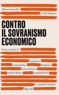 Produktbild: Contro il sovranismo economico. Storia e guasti di statalismo, nazionalismo, dirigismo, protezionismo, unilateralismo, antiglobalismo (e qualche rimedio)