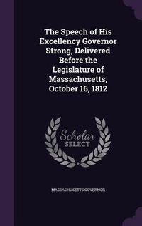 Produktbild: The Speech of His Excellency Governor Strong, Delivered Before the Legislature of Massachusetts, October 16, 1812