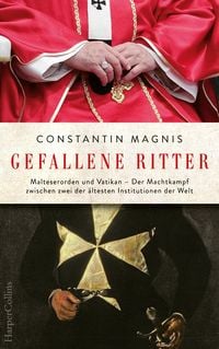 Produktbild: Gefallene Ritter. Malteserorden und Vatikan. Der Machtkampf zwischen zwei der &auml;ltesten Institutionen der Welt &ndash; AKTUALISIERTE TASCHENBUCHAUSGABE