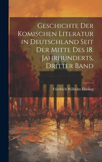 Produktbild: Geschichte Der Komischen Literatur in Deutschland Seit Der Mitte Des 18. Jahrhunderts, Dritter Band