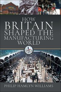 Produktbild: How Britain Shaped the Manufacturing World, 1851-1951