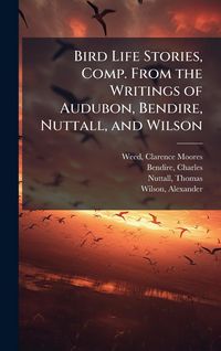Produktbild: Bird Life Stories, Comp. From the Writings of Audubon, Bendire, Nuttall, and Wilson