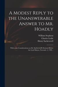 Produktbild: A Modest Reply to the Unanswerable Answer to Mr. Hoadly: With Some Considerations on Dr. Sacheverell's Sermon Before the Lord Mayor, Novemb. 5, 1709 .