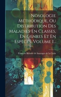 Produktbild: Nosologie M&eacute;thodique, Ou Distribution Des Maladies En Classes, En Genres Et En Esp&egrave;ces, Volume 1...