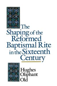 Produktbild: The Shaping of the Reformed Baptismal Rite in the Sixteenth Century