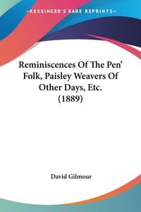 Bild vom Artikel Reminiscences Of The Pen' Folk, Paisley Weavers Of Other Days, Etc. (1889) vom Autor David Gilmour