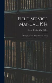 Produktbild: Field Service Manual, 1914: Infantry Battalion. (Expeditionary Force)