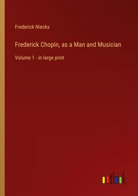 Produktbild: Frederick Chopin, as a Man and Musician