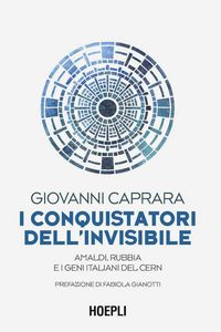 Produktbild: I conquistatori dell'invisibile. Amaldi, Rubbia e i geni italiani del CERN