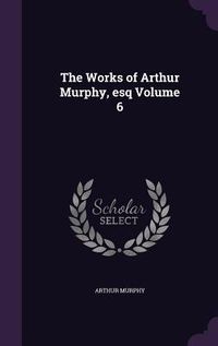 Produktbild: The Works of Arthur Murphy, esq Volume 6