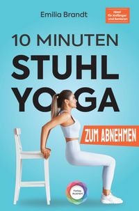 Produktbild: 10-Minuten Stuhl-Yoga zum Abnehmen | T&auml;gliche Schritt-f&uuml;r-Schritt &Uuml;bungen zur Gewichtsreduktion