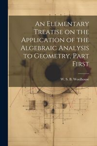 Produktbild: An Elementary Treatise on the Application of the Algebraic Analysis to Geometry, Part First