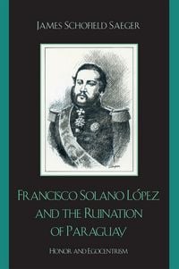 Produktbild: Francisco Solano L&oacute;pez and the Ruination of Paraguay