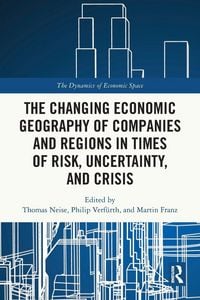 Produktbild: The Changing Economic Geography of Companies and Regions in Times of Risk, Uncertainty, and Crisis