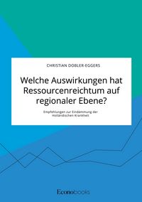 Produktbild: Welche Auswirkungen hat Ressourcenreichtum auf regionaler Ebene? Empfehlungen zur Eind&auml;mmung der Holl&auml;ndischen Krankheit