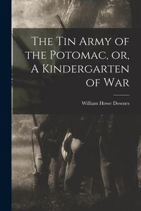 Produktbild: The Tin Army of the Potomac, or, A Kindergarten of War