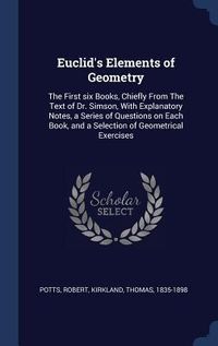 Produktbild: Euclid's Elements of Geometry: The First six Books, Chiefly From The Text of Dr. Simson, With Explanatory Notes, a Series of Questions on Each Book,