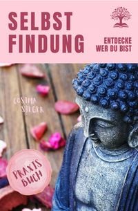 Produktbild: Selbstfindung: DAS GROSSE PRAXISBUCH DER SELBSTFINDUNG! Zu sich selbst finden, eigene (Herzens-) Ziele erreichen und ein Leben leben, dass wirklich pa