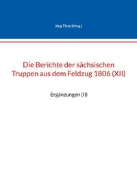 Produktbild: Die Berichte der s&auml;chsischen Truppen aus dem Feldzug 1806 (XII)