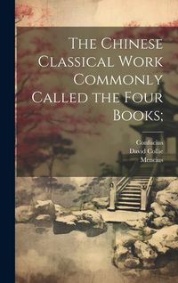 Produktbild: The Chinese Classical Work Commonly Called the Four Books;