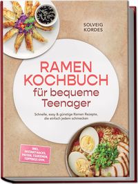 Produktbild: Ramen Kochbuch f&uuml;r bequeme Teenager: Schnelle, easy & g&uuml;nstige Ramen Rezepte, die einfach jedem schmecken &ndash; inkl. Instant-Hacks, Paitan, Tsukemen, Toppings uvm.